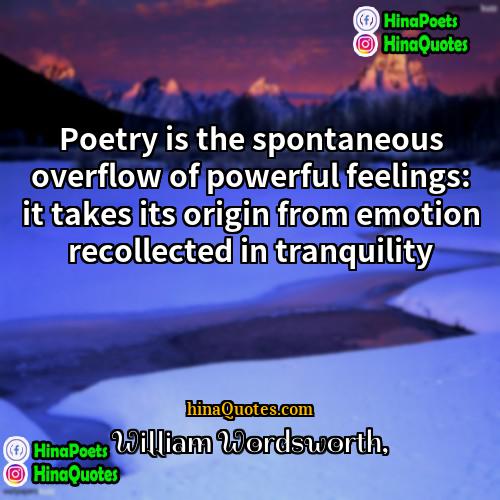 William Wordsworth Quotes | Poetry is the spontaneous overflow of powerful
